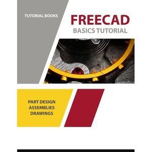 FreeCAD Basics Tutorial: For Windows -- Tutorial Books